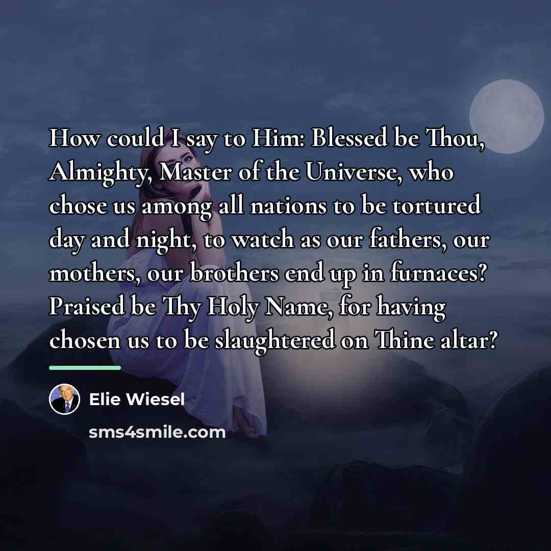 “How could I say to Him: Blessed be Thou, Almighty,…” quote by Elie Wiesel