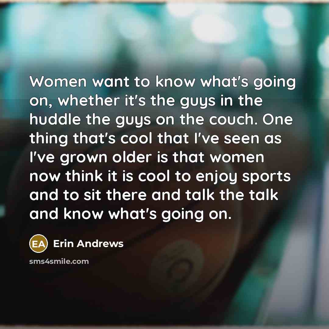 “Women want to know what's going on, whether it's the…” quote by Erin Andrews