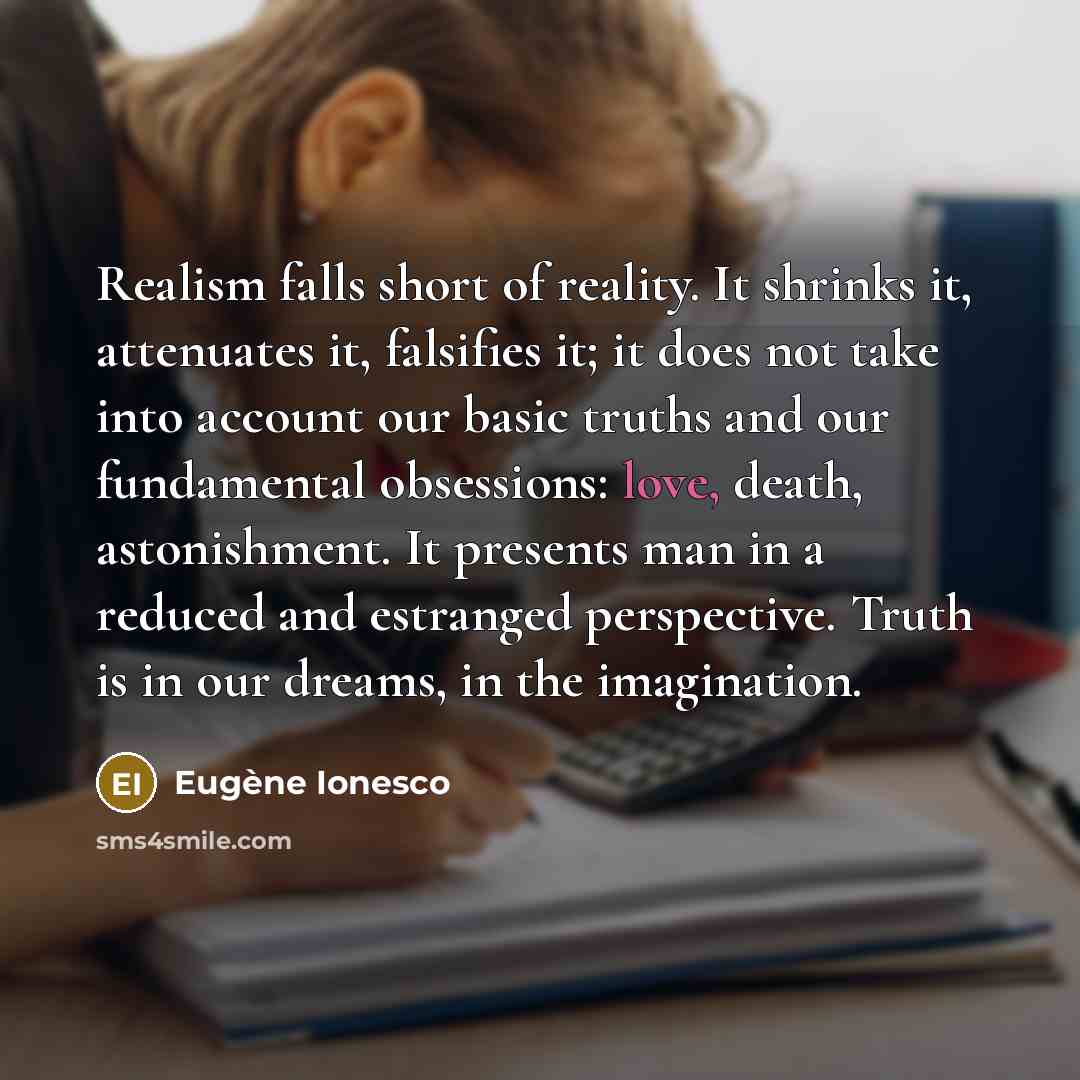 “Realism falls short of reality. It shrinks it, attenuates it,…” quote by Eugene Ionesco