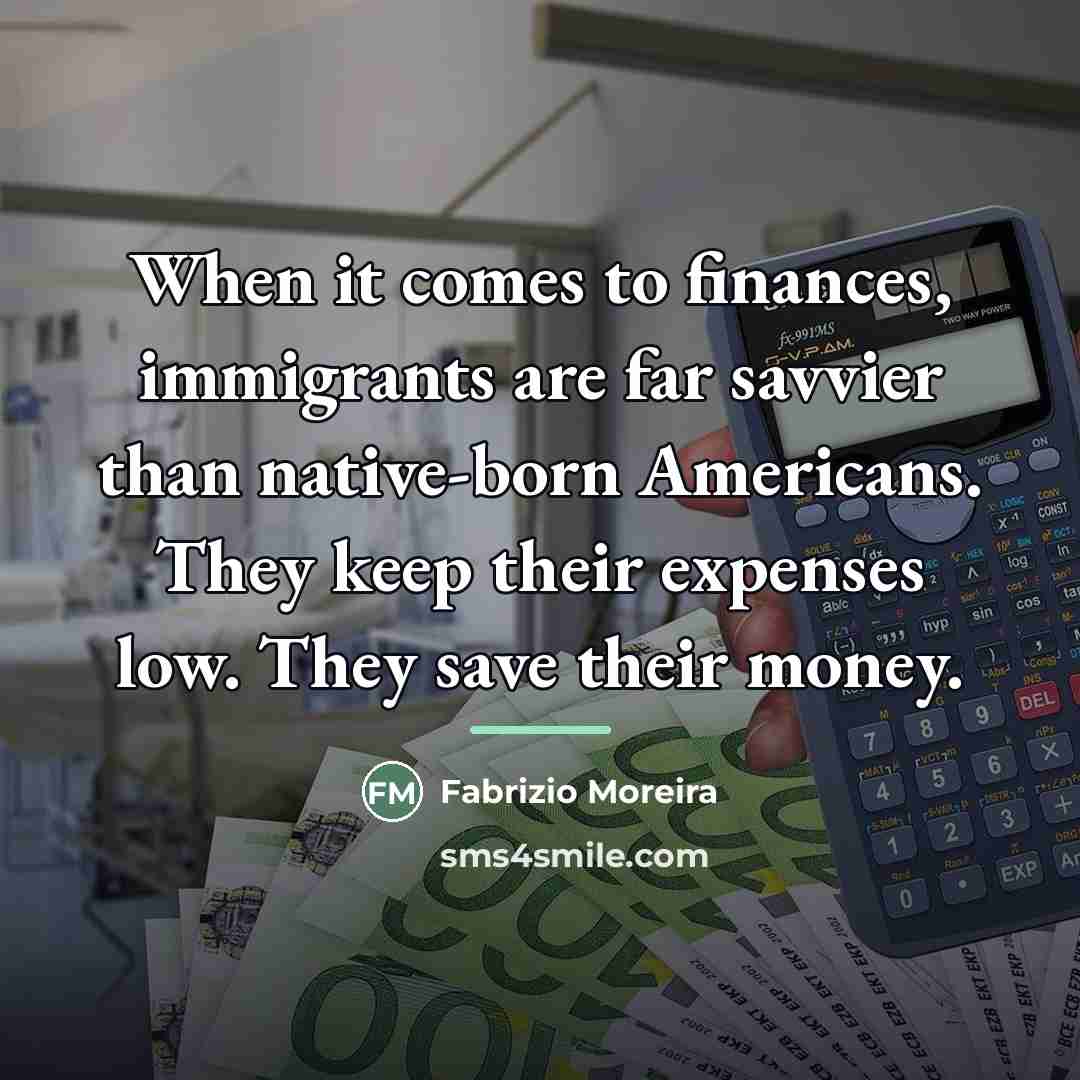 “When it comes to finances, immigrants are far savvier than…” quote by Fabrizio Moreira