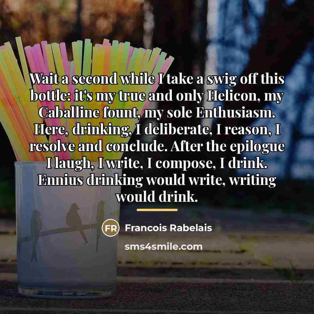 “Wait a second while I take a swig off this…” quote by Francois Rabelais