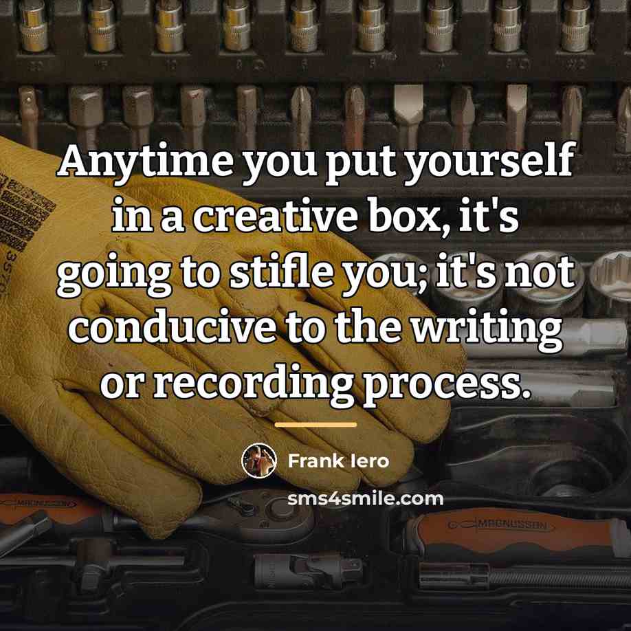 “Anytime you put yourself in a creative box, it's going…” quote by Frank Iero