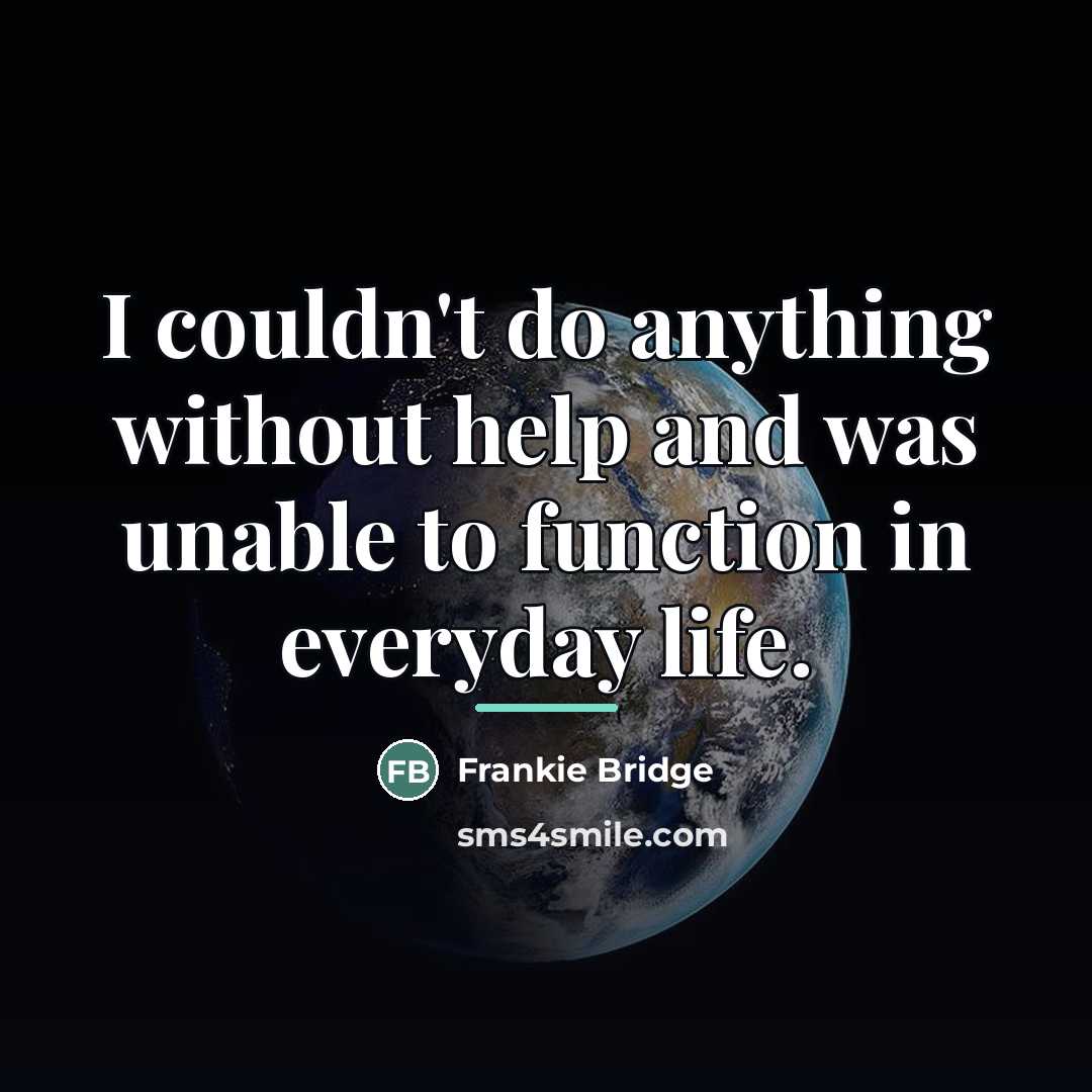 “I couldn't do anything without help and was unable to…” quote by Frankie Bridge