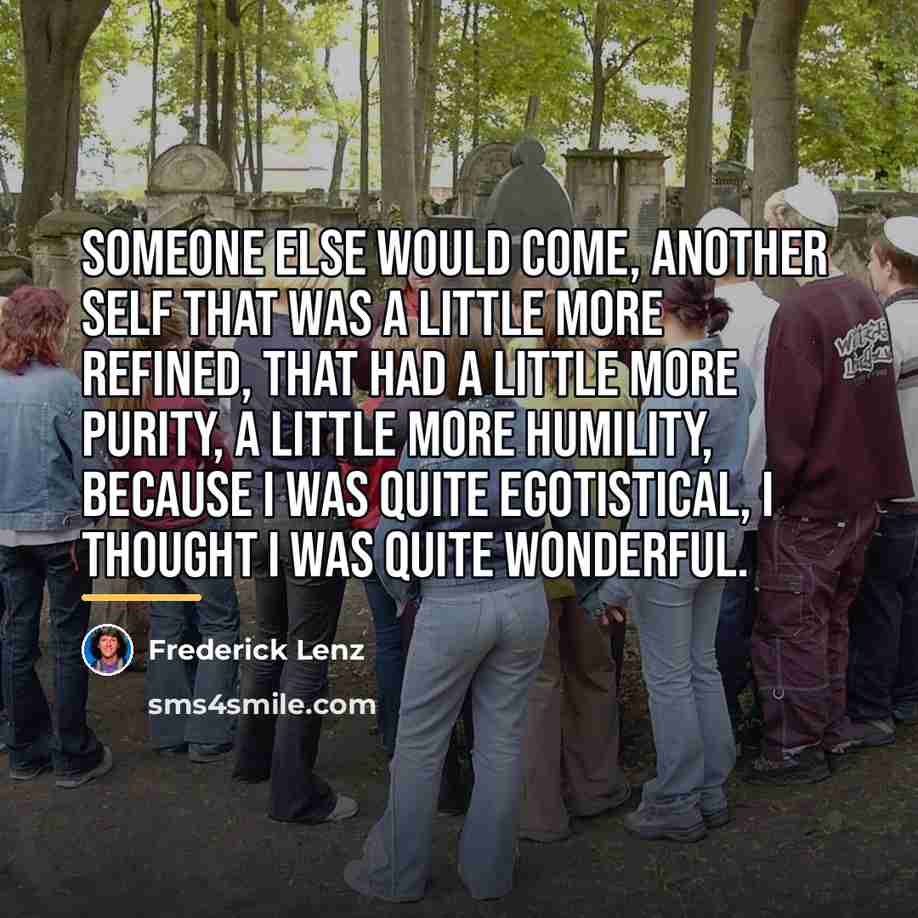 “Someone else would come, another self that was a little…” quote by Frederick Lenz
