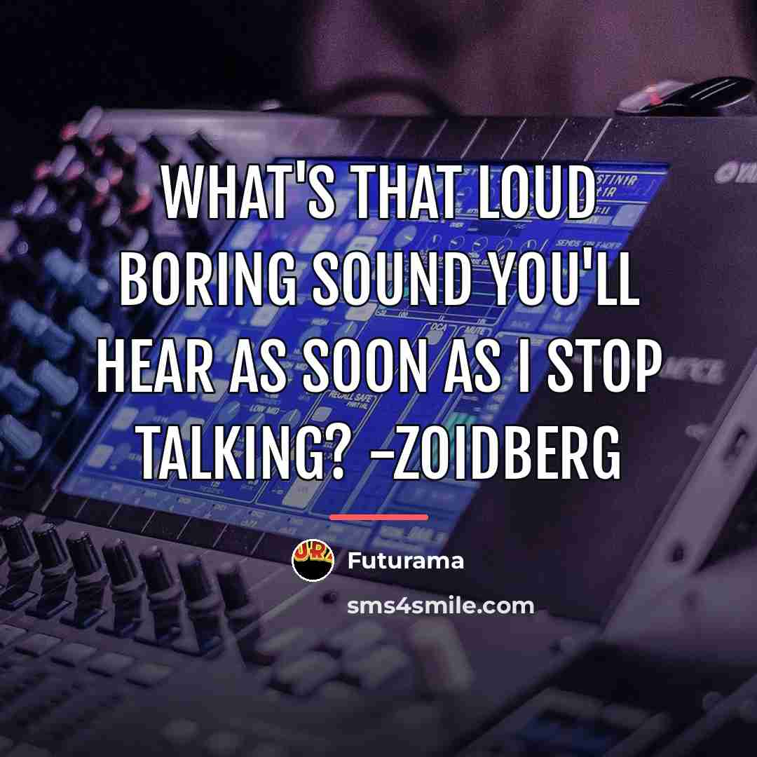 “What's that loud boring sound you'll hear as soon as…” quote by Futurama