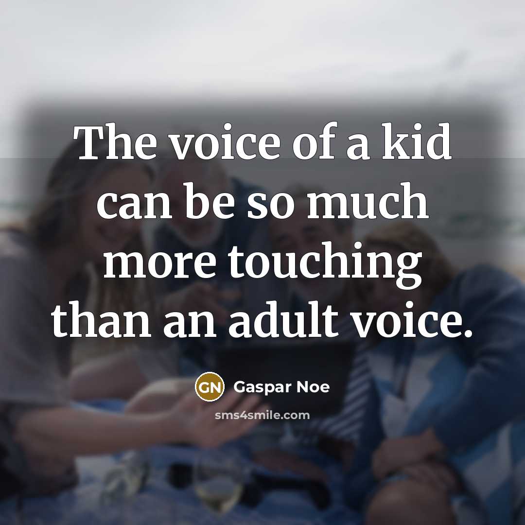 “The voice of a kid can be so much more…” quote by Gaspar Noe