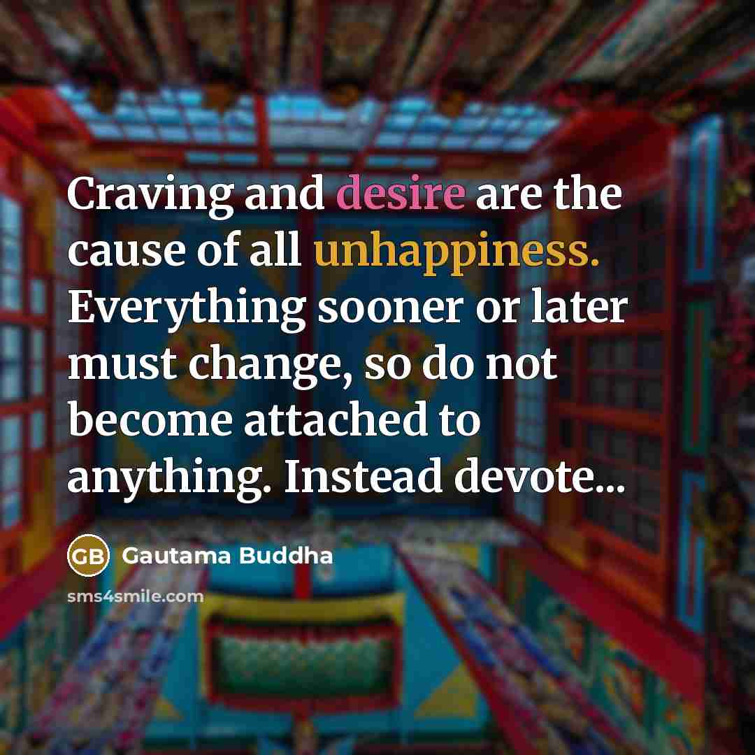 “Craving and desire are the cause of all unhappiness. Everything…” quote by Gautama Buddha