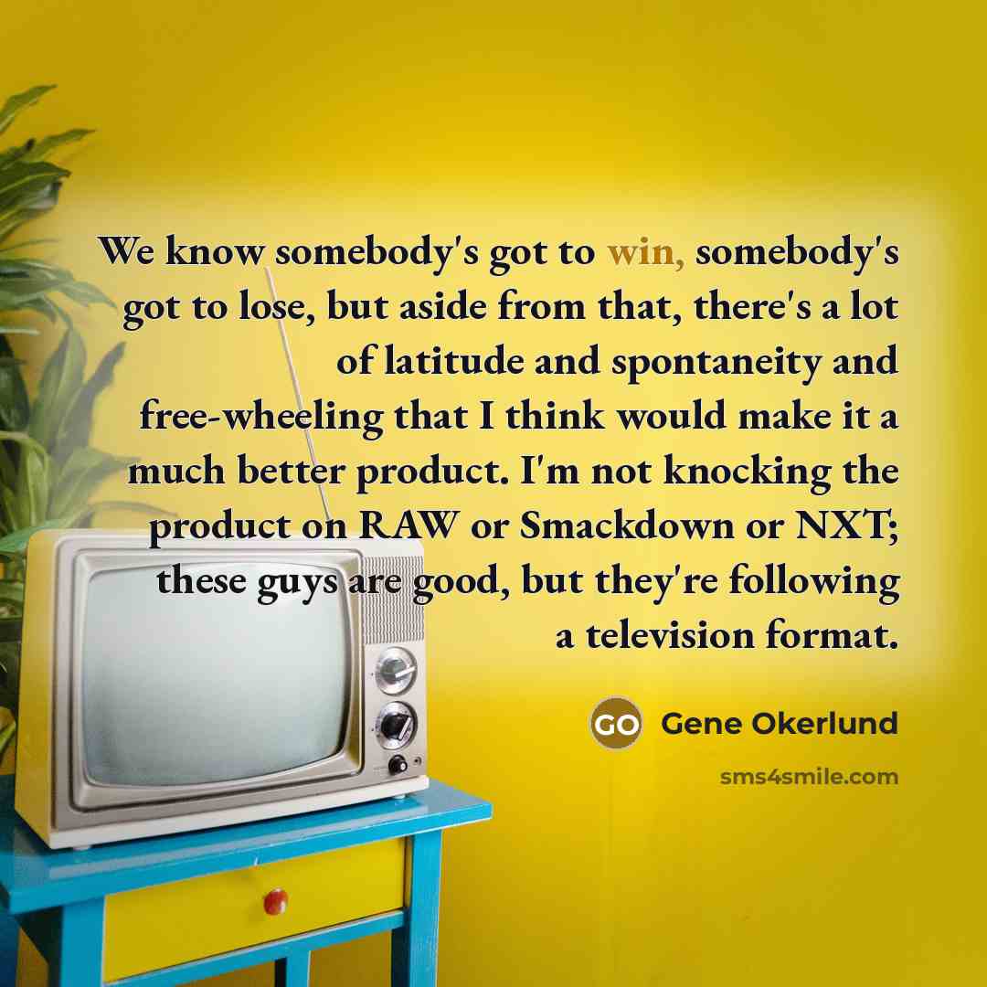 “We know somebody's got to win, somebody's got to lose,…” quote by Gene Okerlund