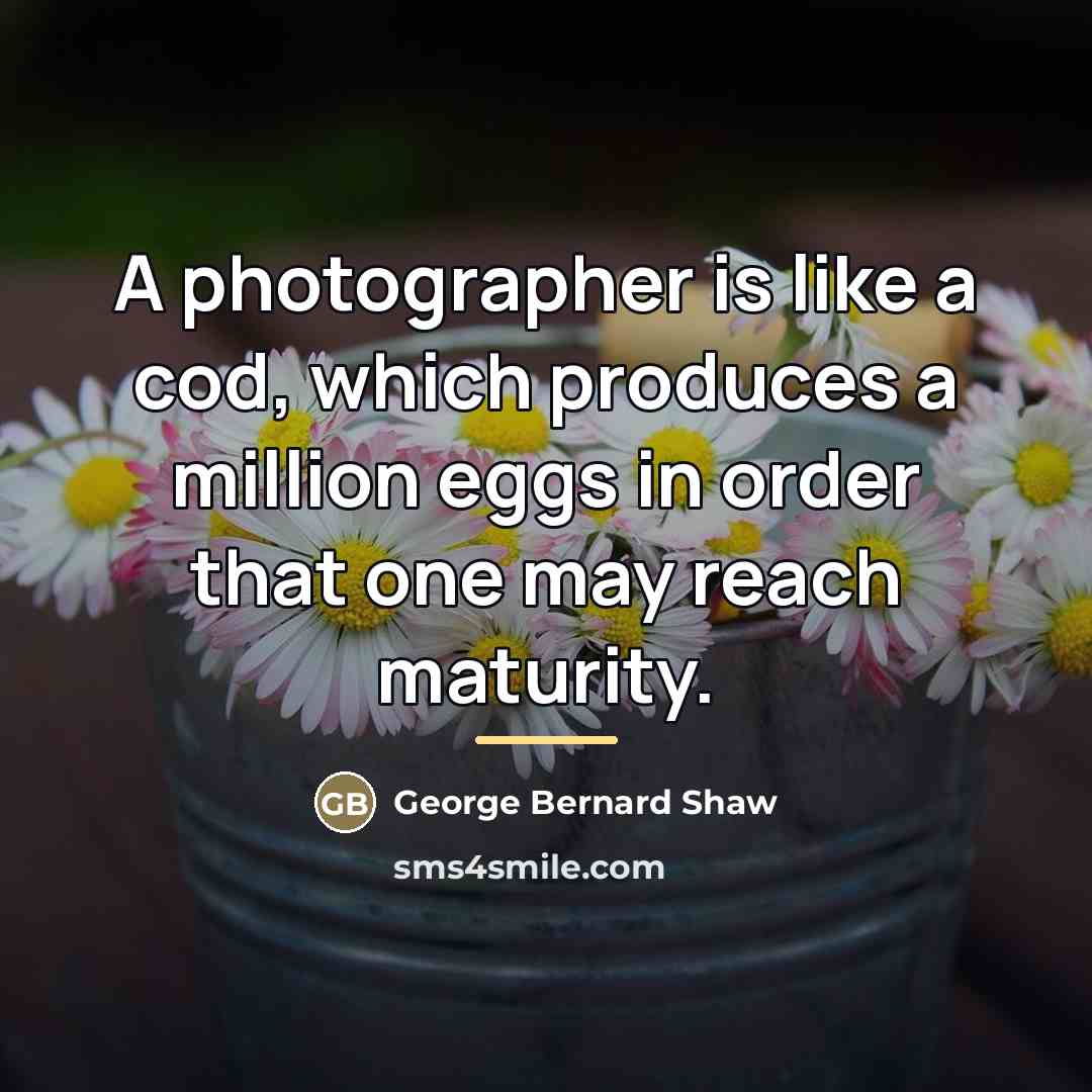 “A photographer is like a cod, which produces a million…” quote by George Bernard Shaw