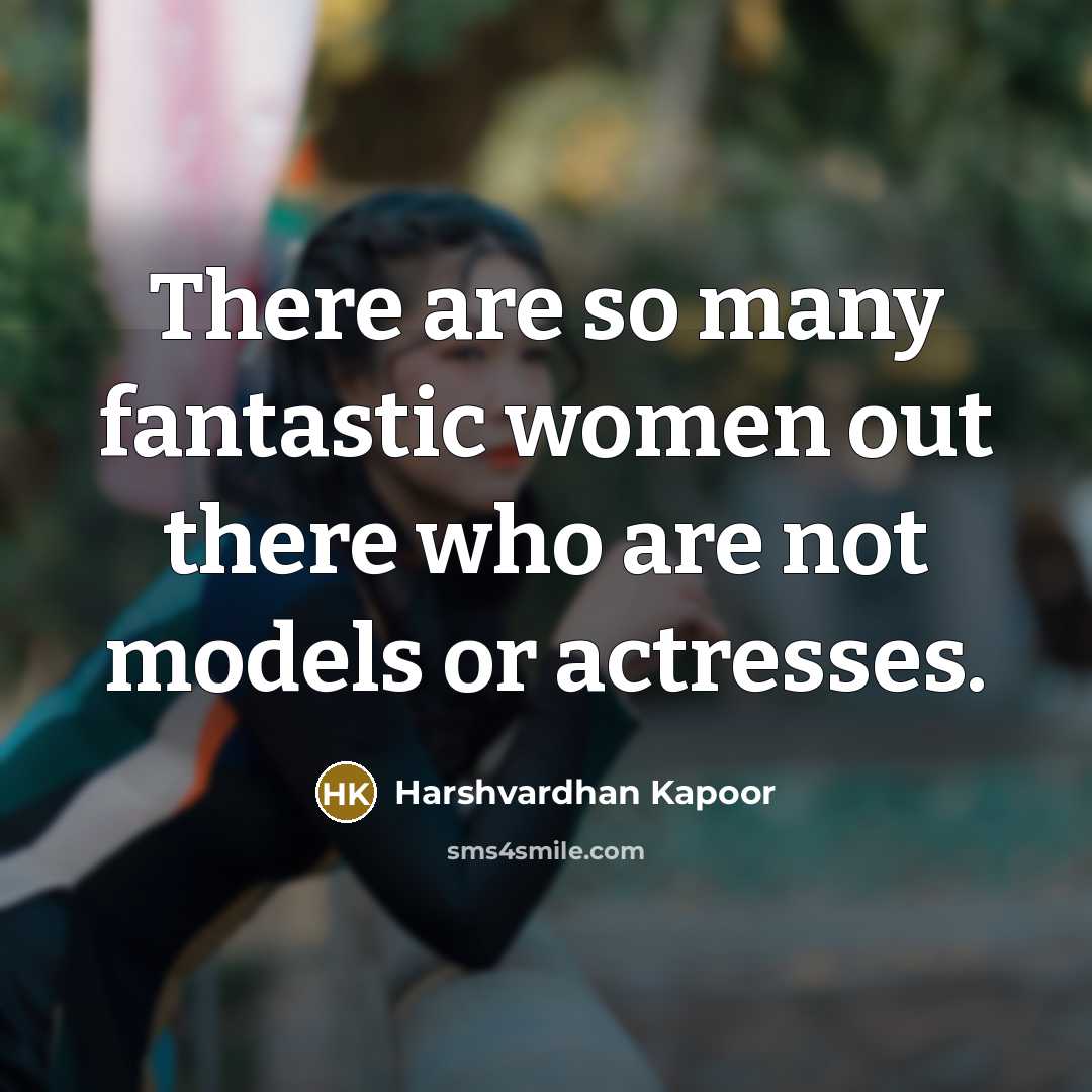 “There are so many fantastic women out there who are not models or actresses.” quote by Harshvardhan Kapoor