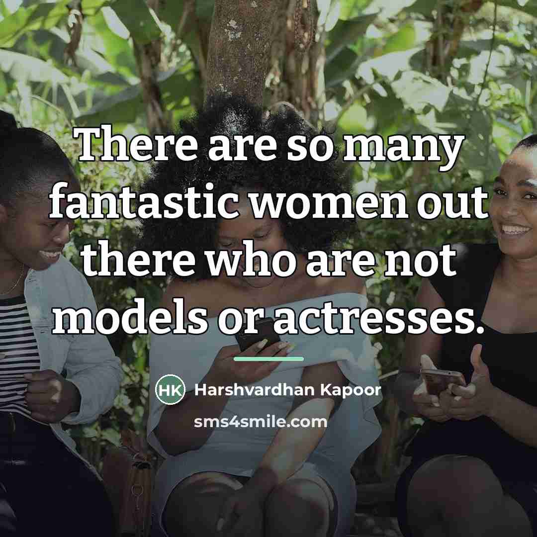 “There are so many fantastic women out there who are…” quote by Harshvardhan Kapoor