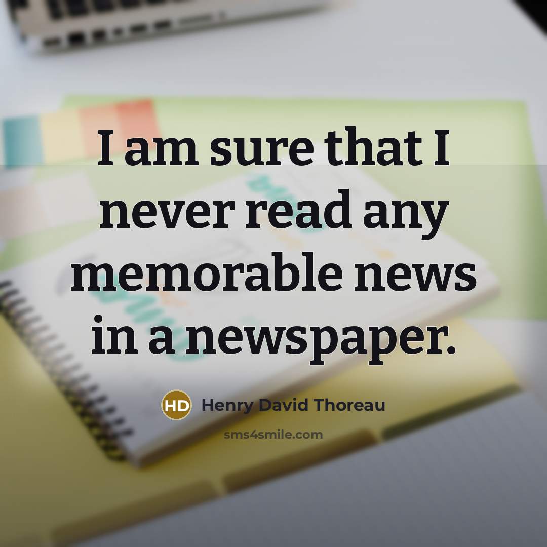 “I am sure that I never read any memorable news…” quote by Henry David Thoreau