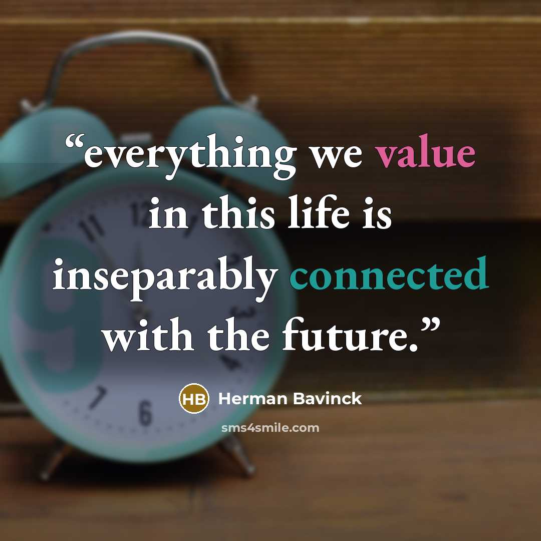 “everything we value in this life is inseparably connected with the future.” quote by Herman Bavinck