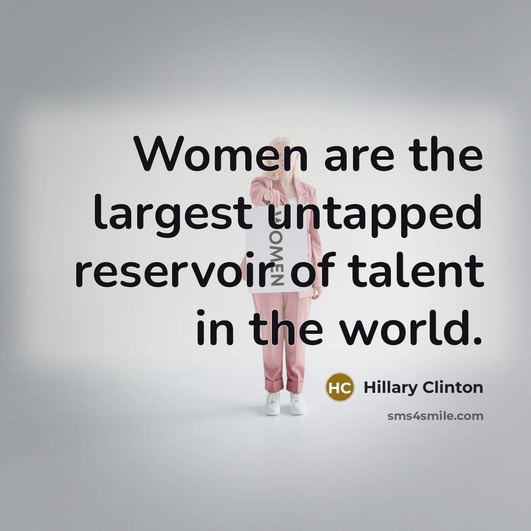“Women are the largest untapped reservoir of talent in the world.” quote by Hillary Clinton