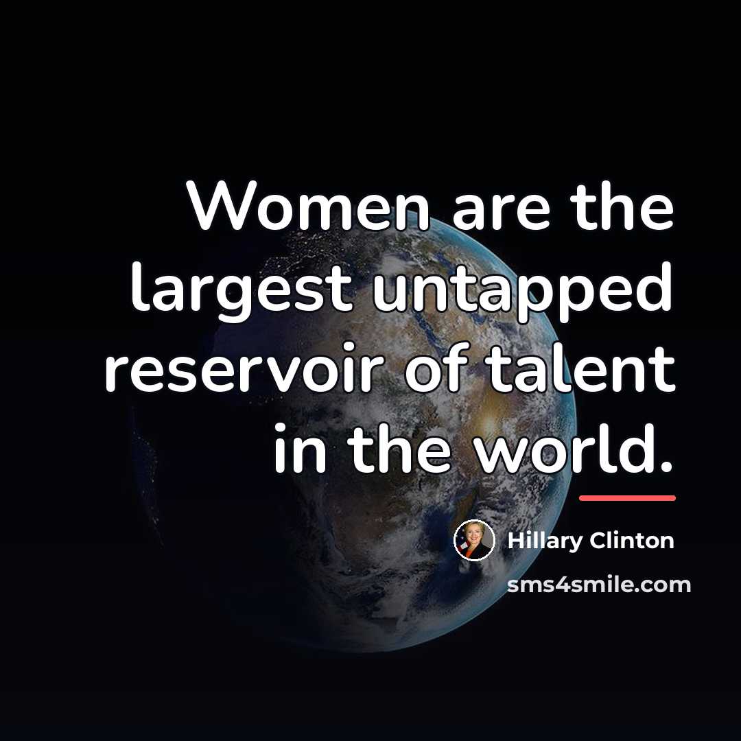 “Women are the largest untapped reservoir of talent in the…” quote by Hillary Clinton