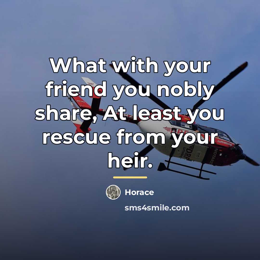 “What with your friend you nobly share, At least you…” quote by Horace