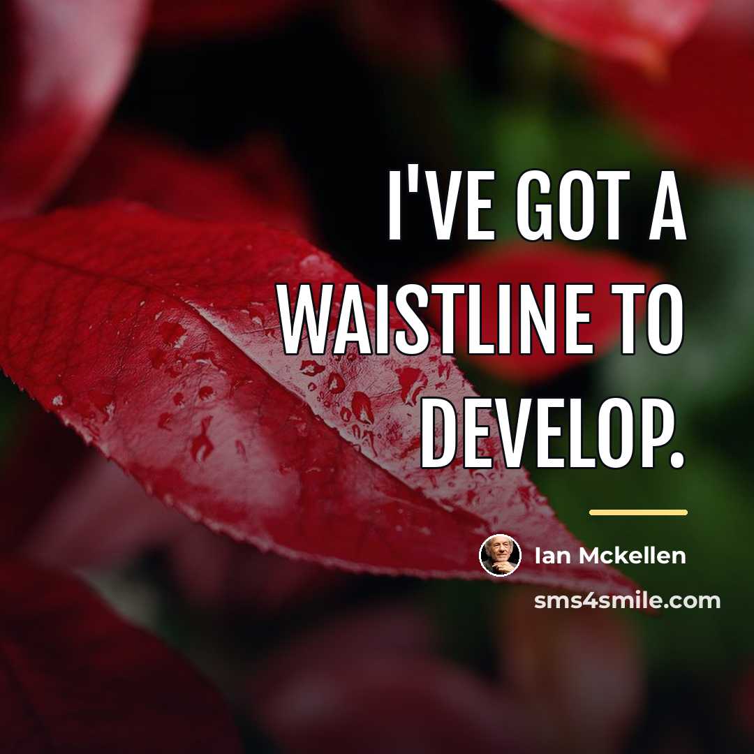“I've got a waistline to develop.…” quote by Ian Mckellen
