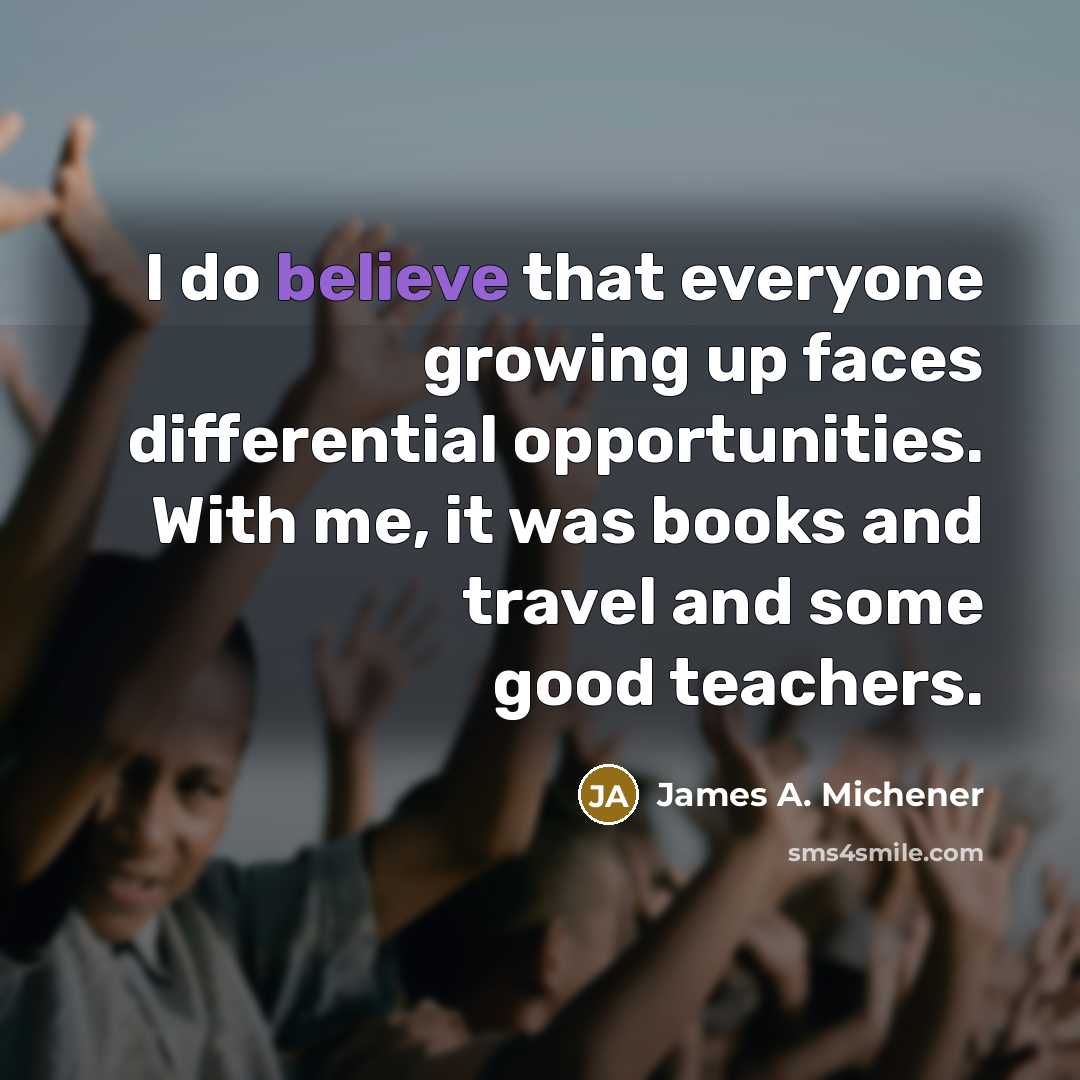 “I do believe that everyone growing up faces differential opportunities.…” quote by James A. Michener