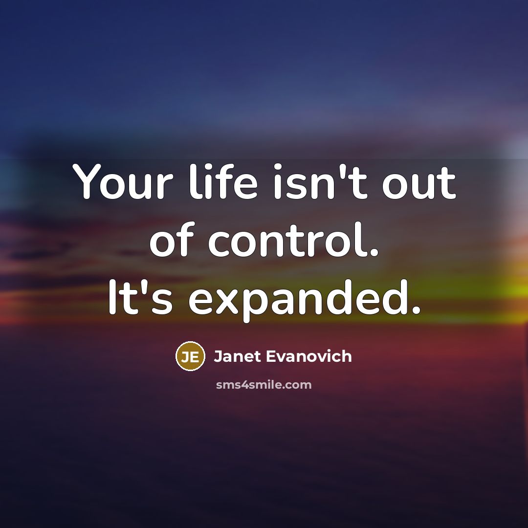 “Your life isn't out of control. It's expanded.…” quote by Janet Evanovich