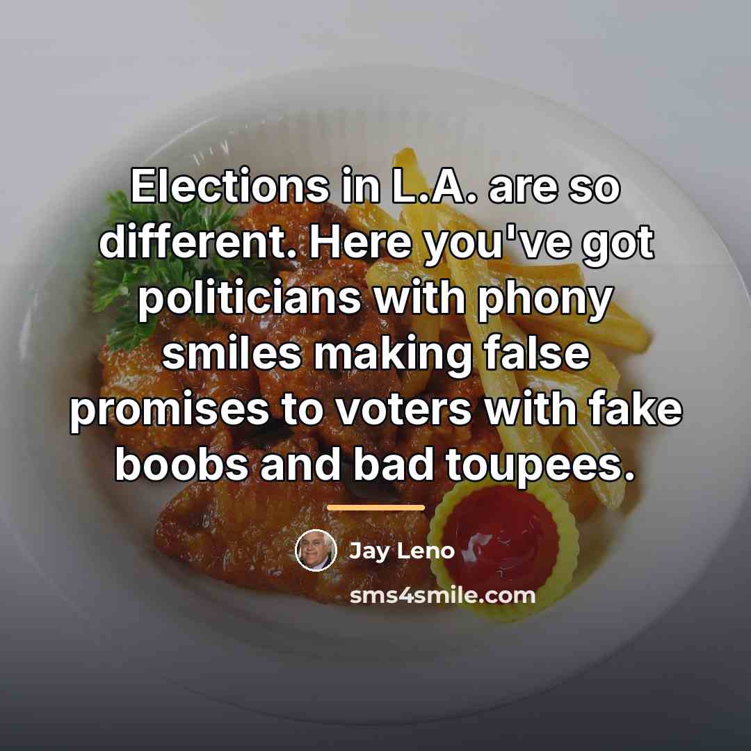 “Elections in L.A. are so different. Here you've got politicians…” quote by Jay Leno