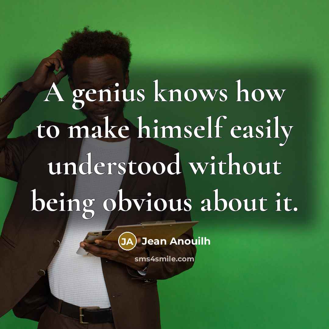 “A genius knows how to make himself easily understood without…” quote by Jean Anouilh