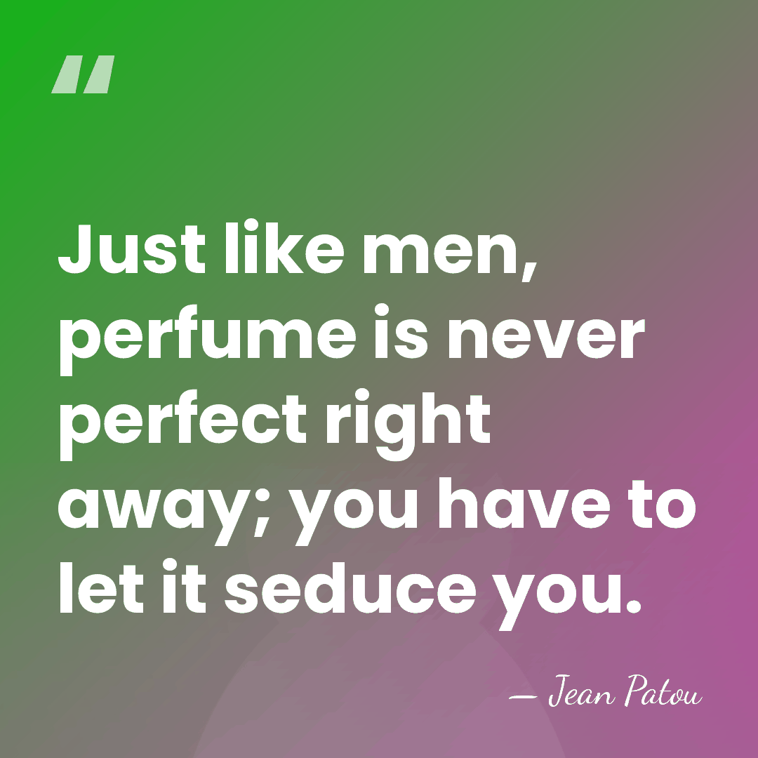 Just like men, perfume is never perfect right away; you have to&hellip; - Jean Patou