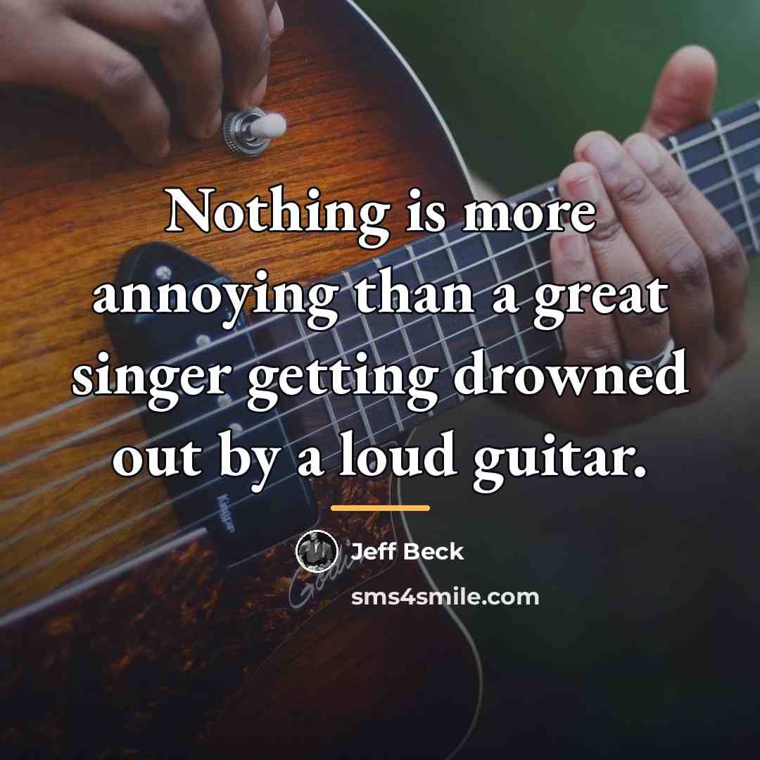 “Nothing is more annoying than a great singer getting drowned…” quote by Jeff Beck