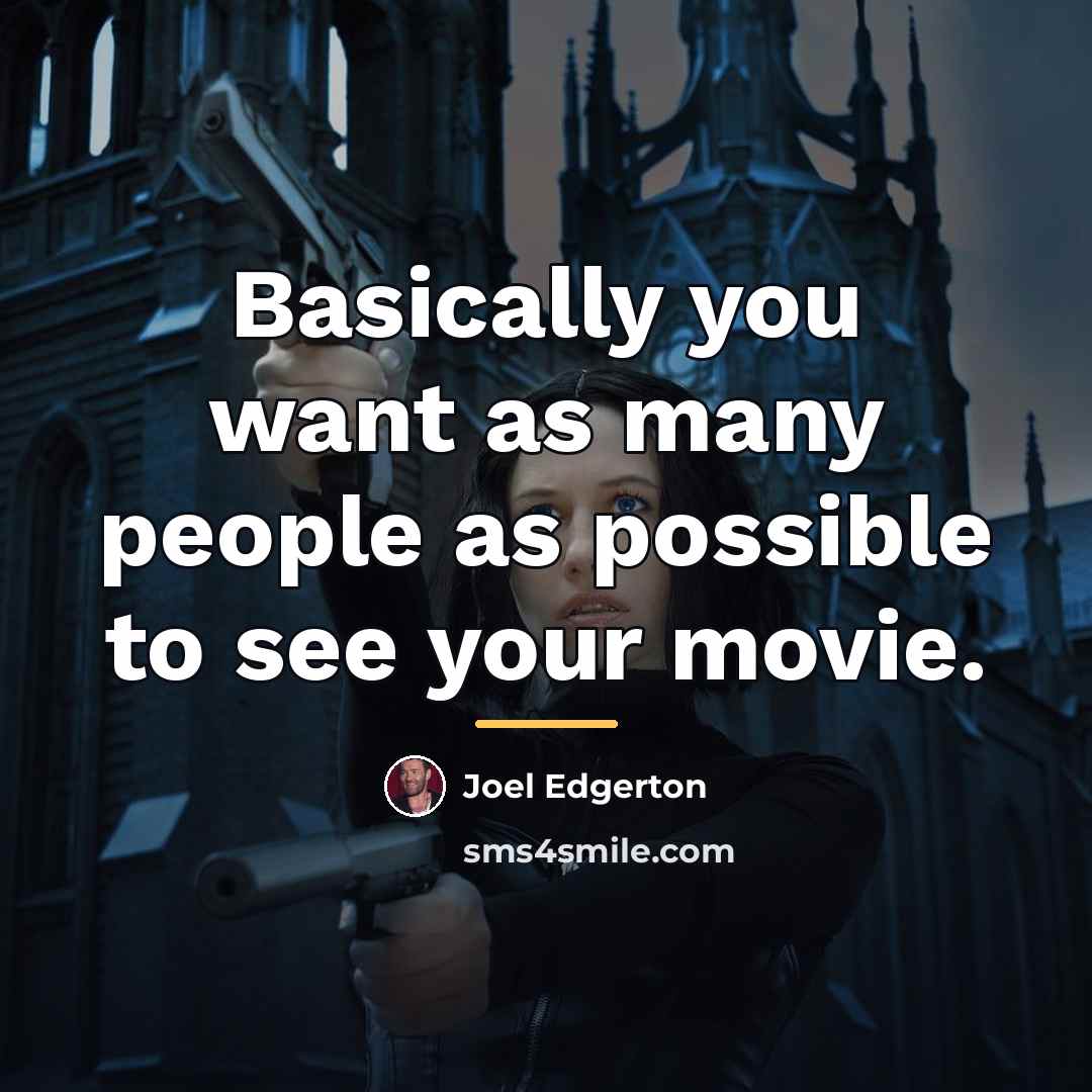 “Basically you want as many people as possible to see…” quote by Joel Edgerton