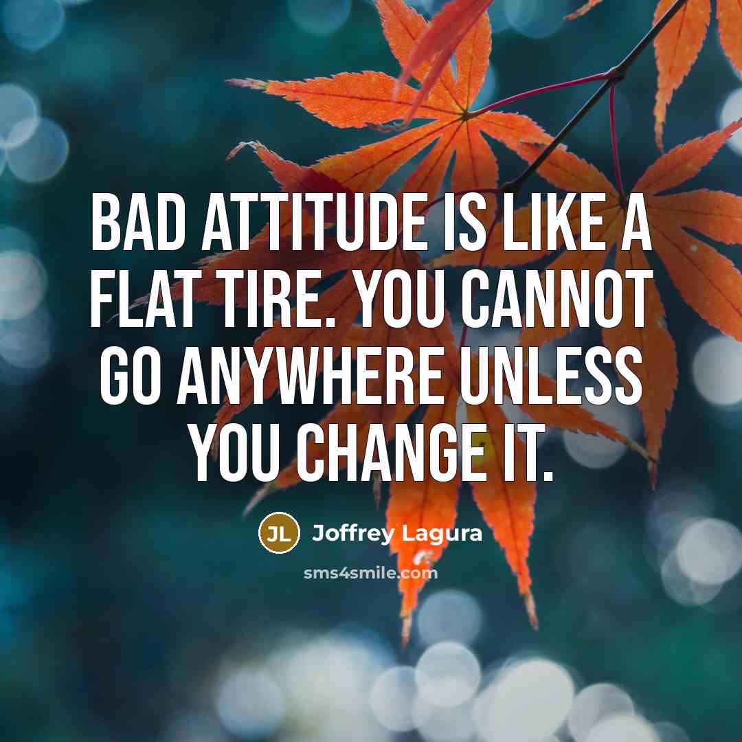 “Bad attitude is like a flat tire. You cannot go…” quote by Joffrey Lagura