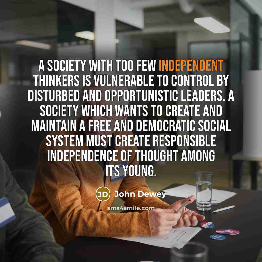 “A society with too few independent thinkers is vulnerable to…” quote by John Dewey