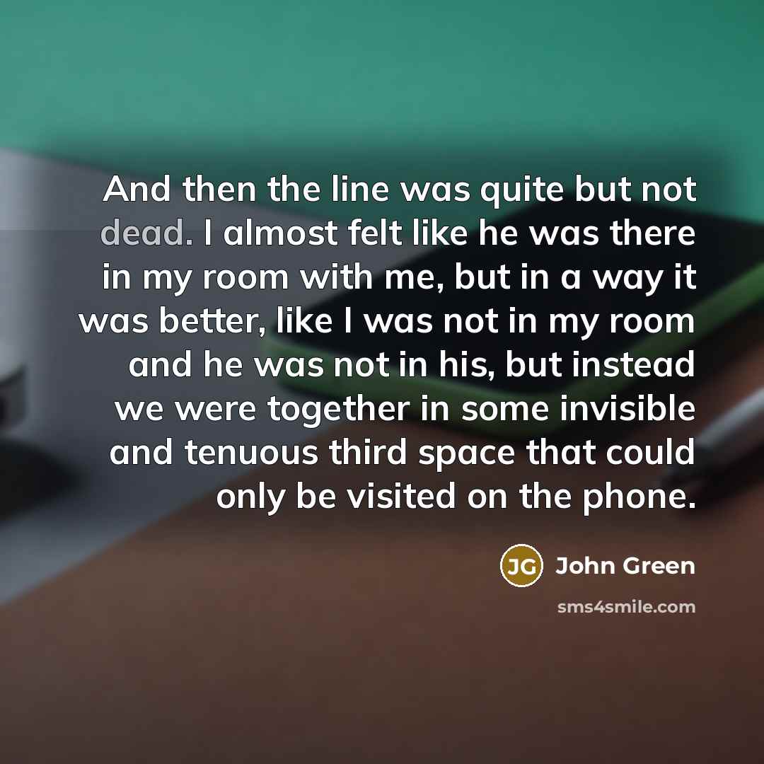 “And then the line was quite but not dead. I…” quote by John Green