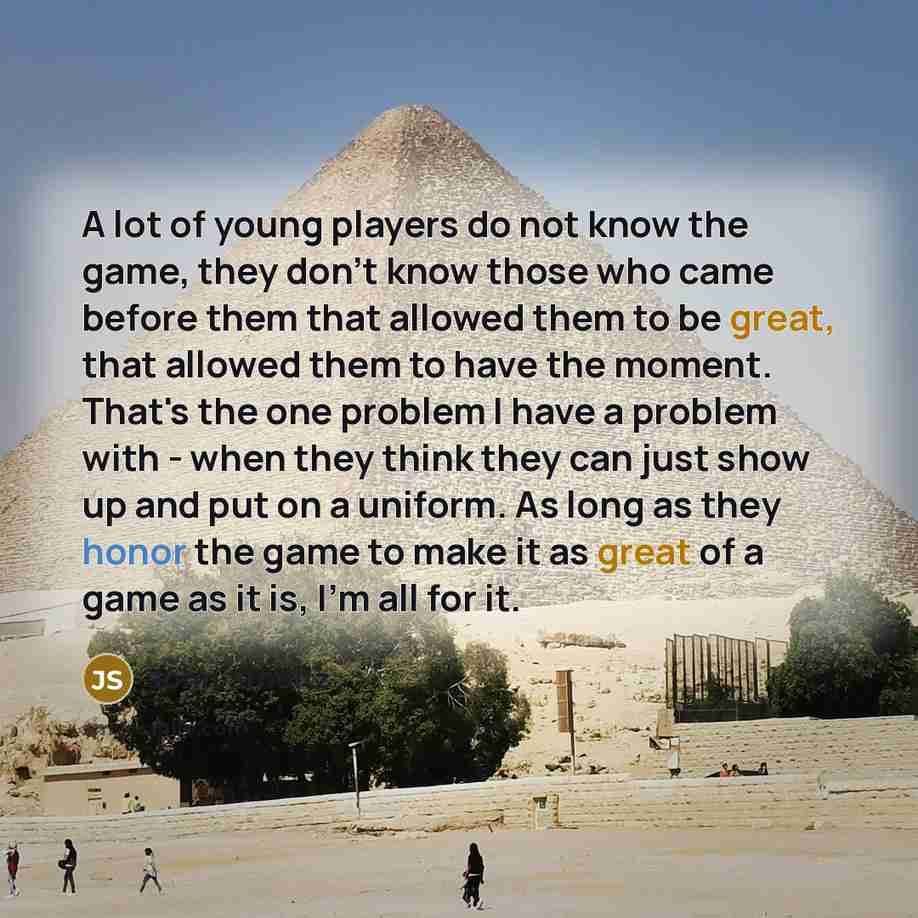 “A lot of young players do not know the game,…” quote by John Smoltz