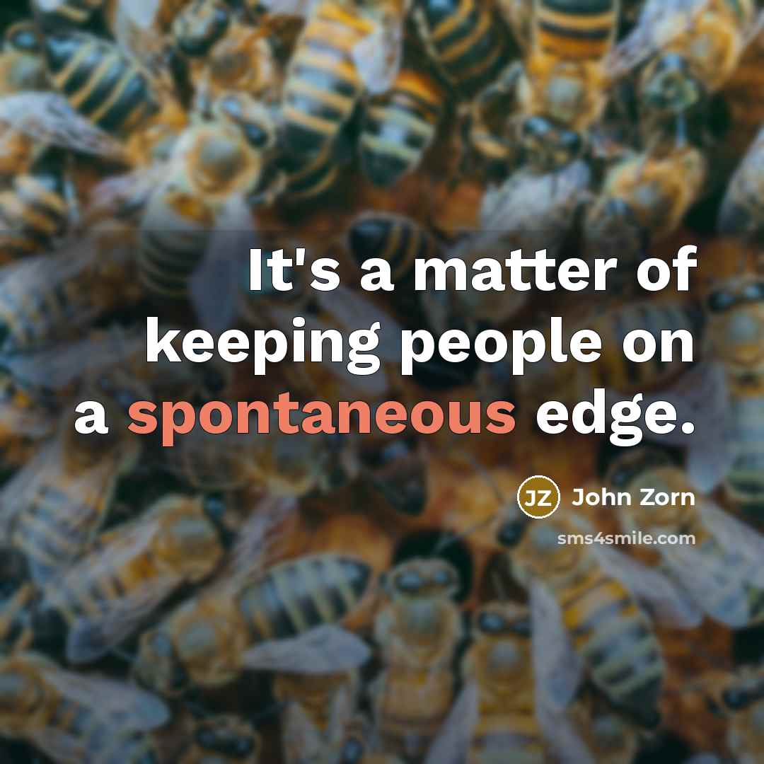 “It's a matter of keeping people on a spontaneous edge.…” quote by John Zorn