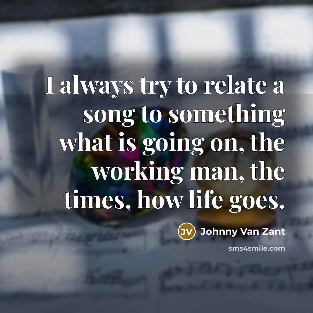 “I always try to relate a song to something what…” quote by Johnny Van Zant