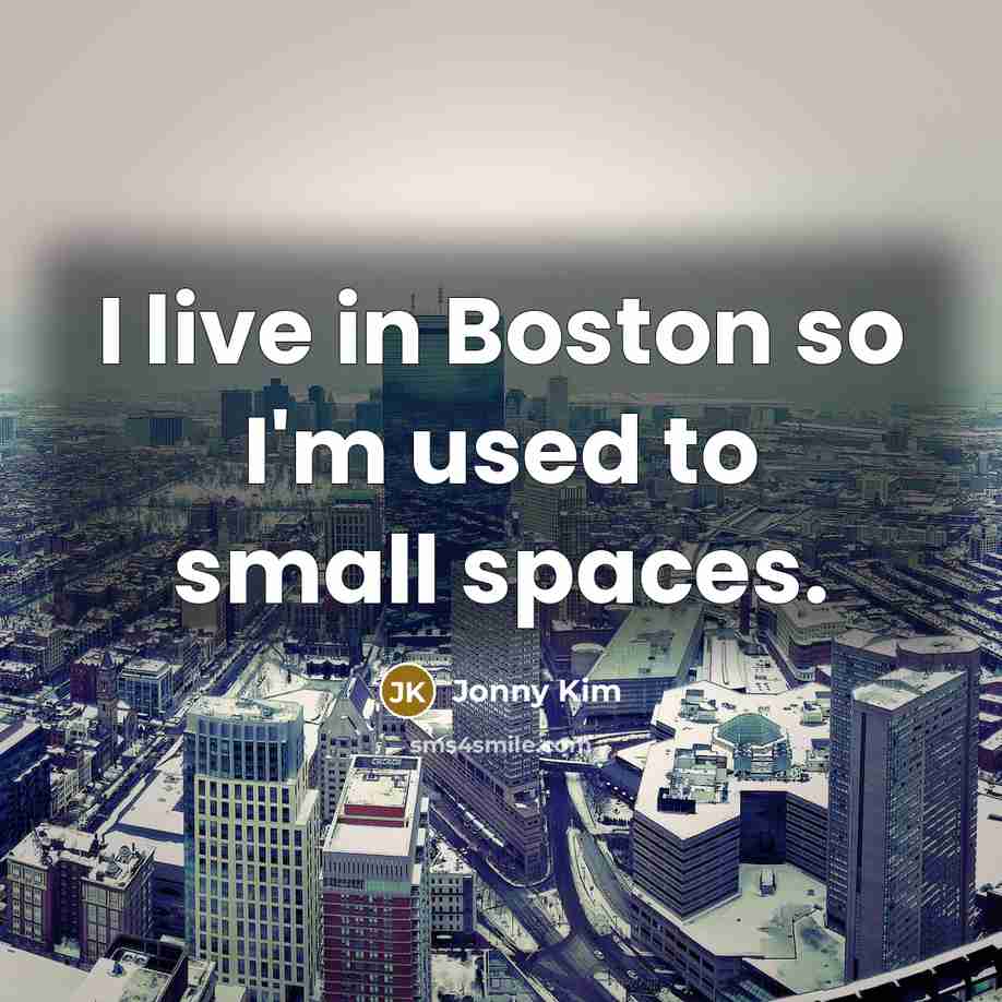“I live in Boston so I'm used to small spaces.…” quote by Jonny Kim