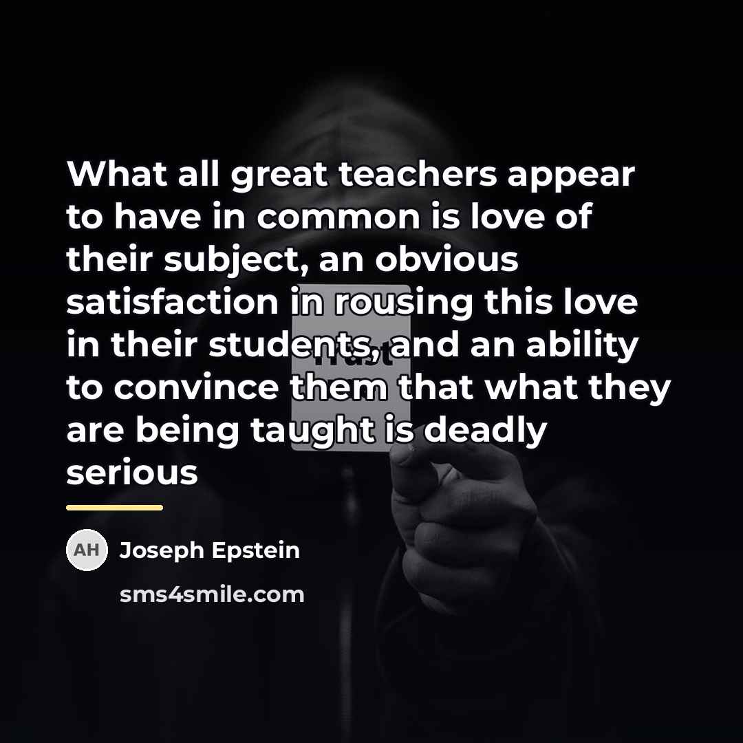 “What all great teachers appear to have in common is…” quote by Joseph Epstein
