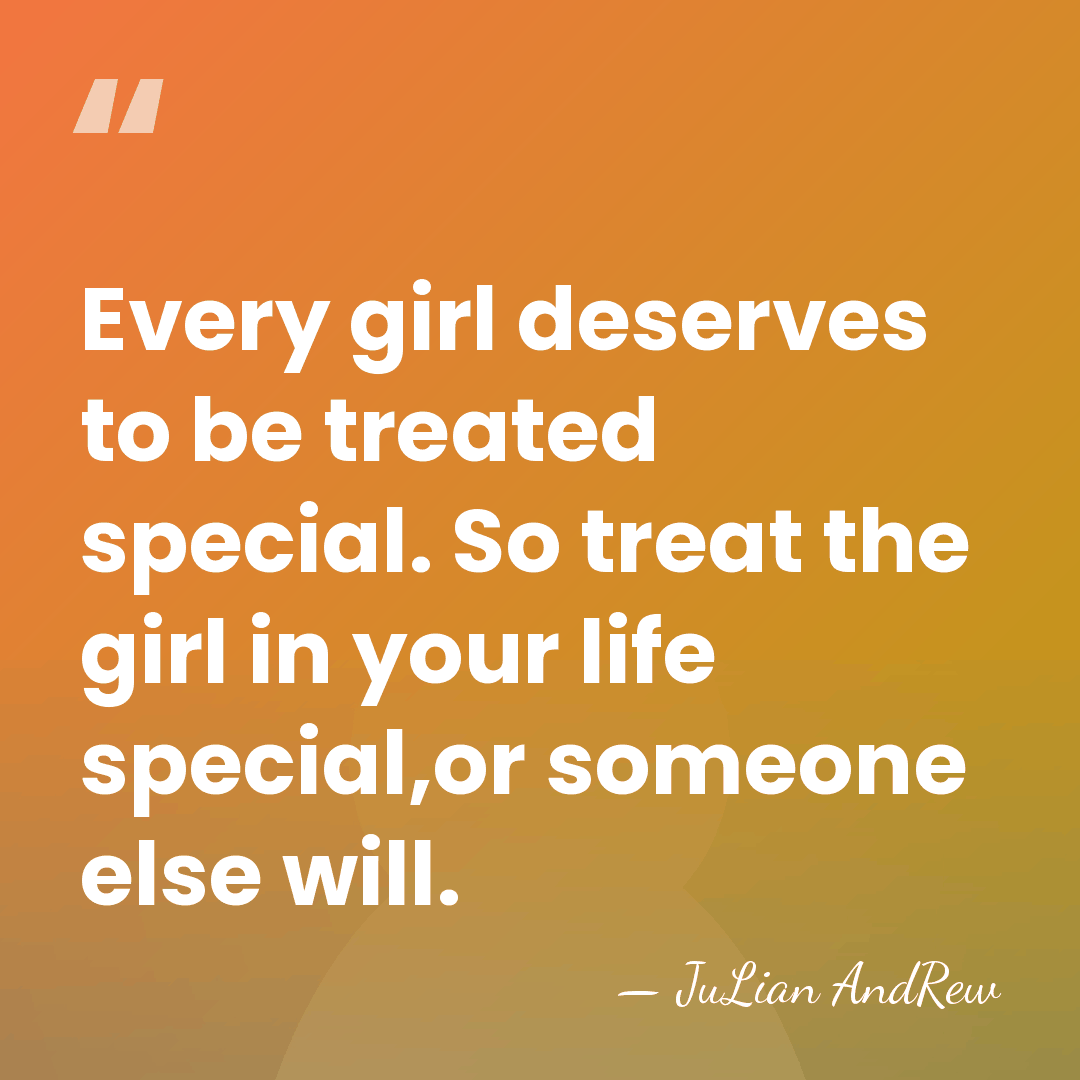 Every girl deserves to be treated special. So treat the girl in&hellip; - JuLian AndRew