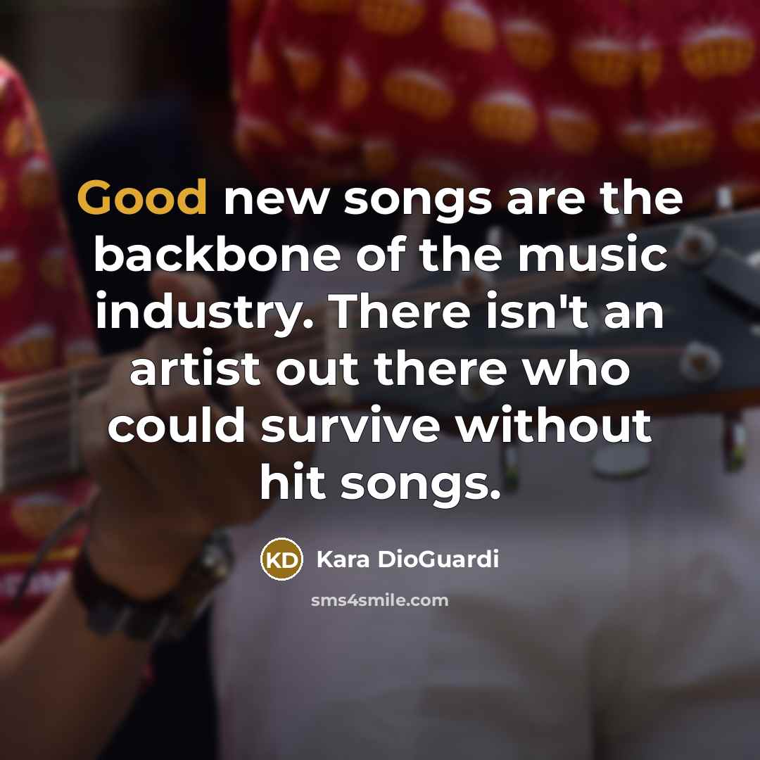 “Good new songs are the backbone of the music industry.…” quote by Kara DioGuardi