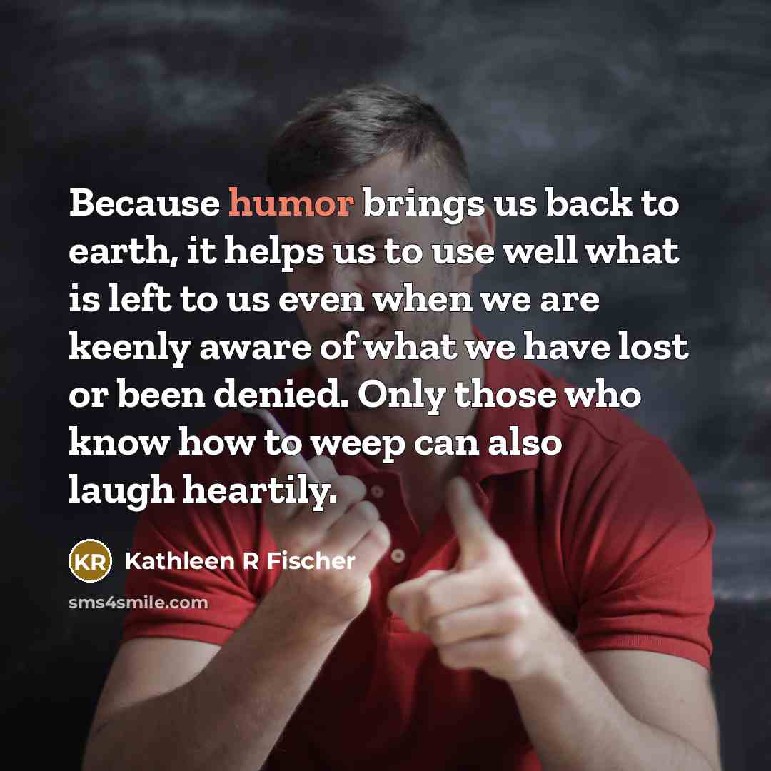 “Because humor brings us back to earth, it helps us…” quote by Kathleen R Fischer