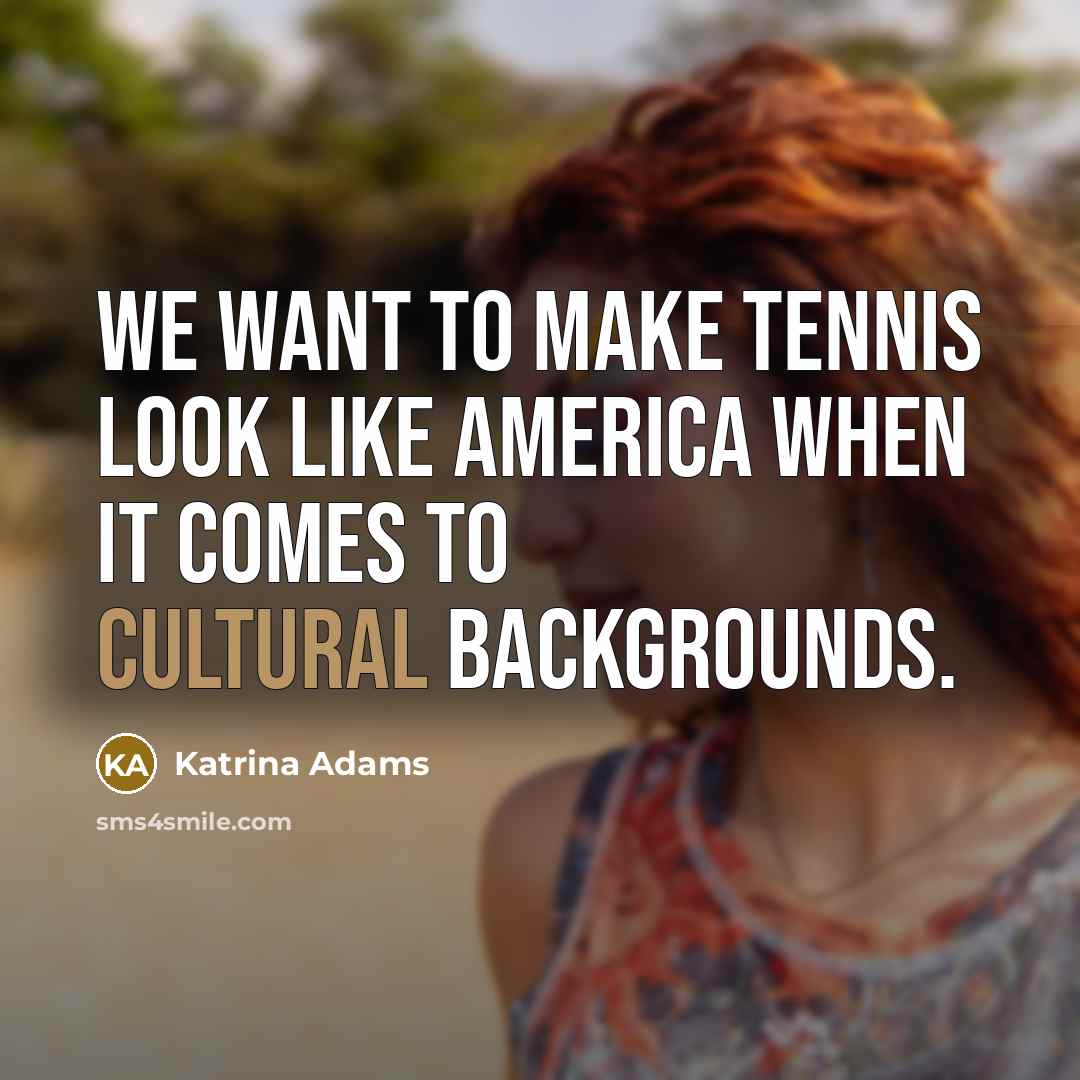 “We want to make tennis look like America when it…” quote by Katrina Adams
