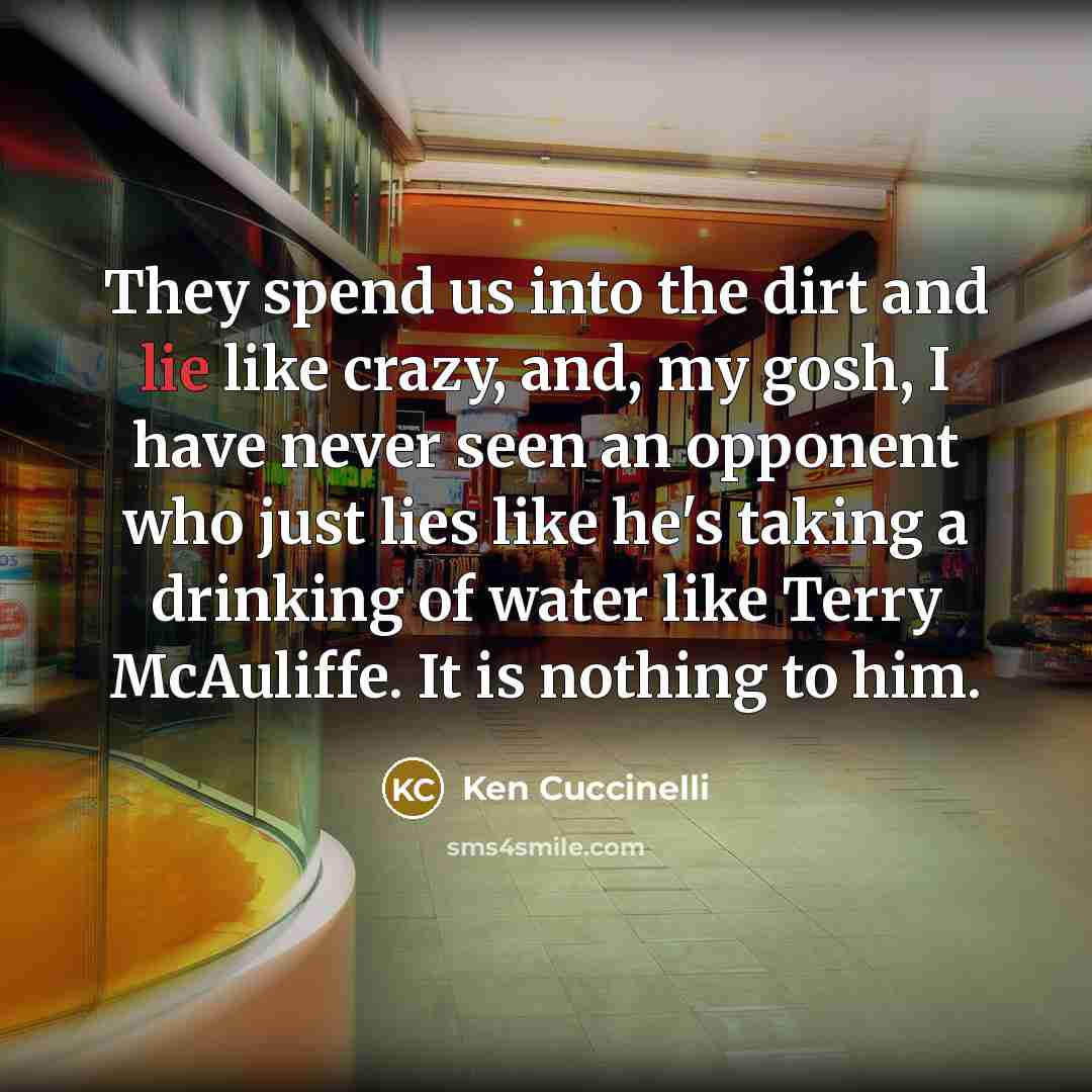 “They spend us into the dirt and lie like crazy,…” quote by Ken Cuccinelli