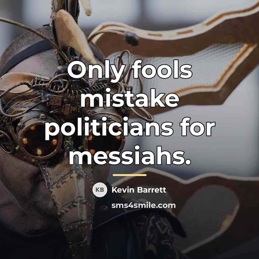 “Only fools mistake politicians for messiahs.…” quote by Kevin Barrett