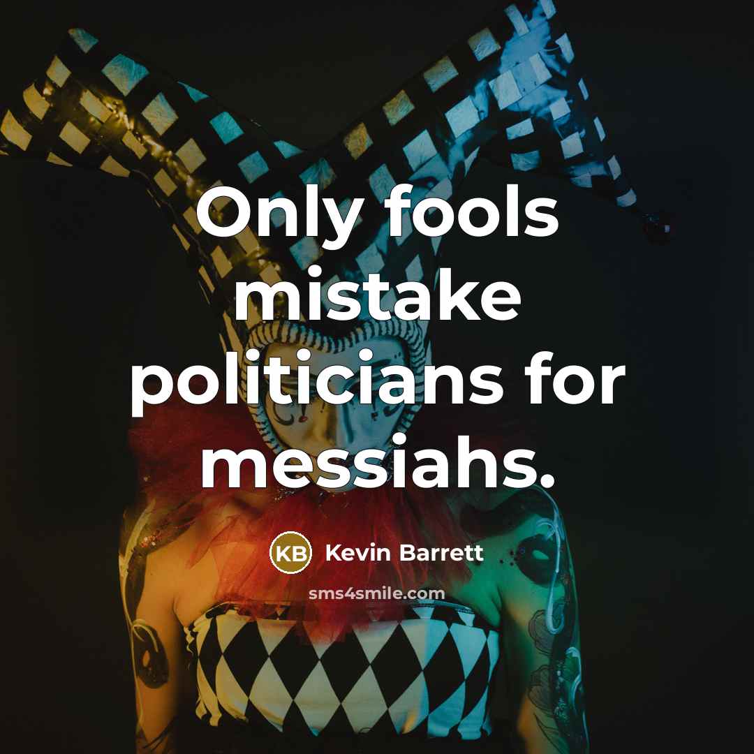 “Only fools mistake politicians for messiahs.” quote by Kevin Barrett
