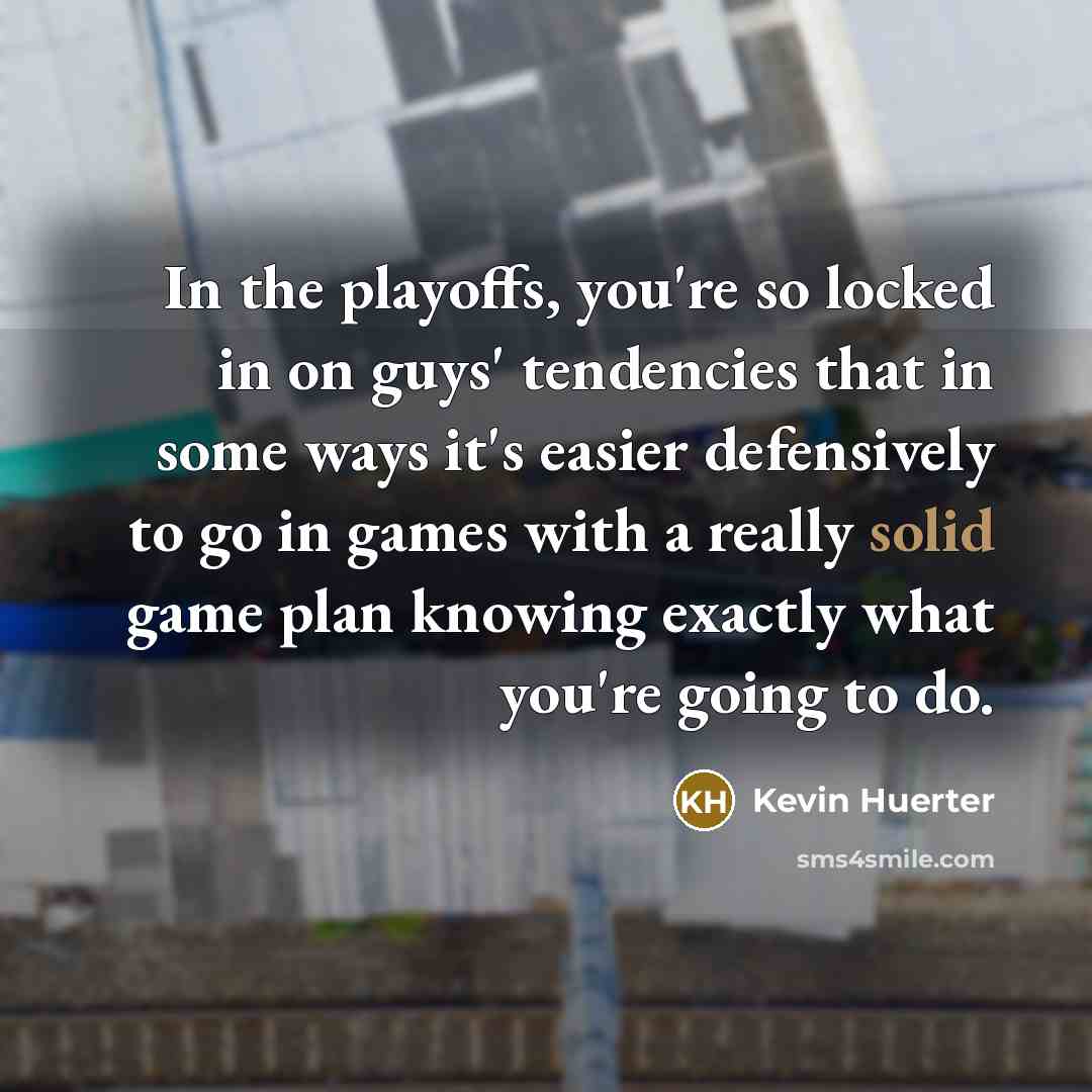 “In the playoffs, you're so locked in on guys' tendencies…” quote by Kevin Huerter