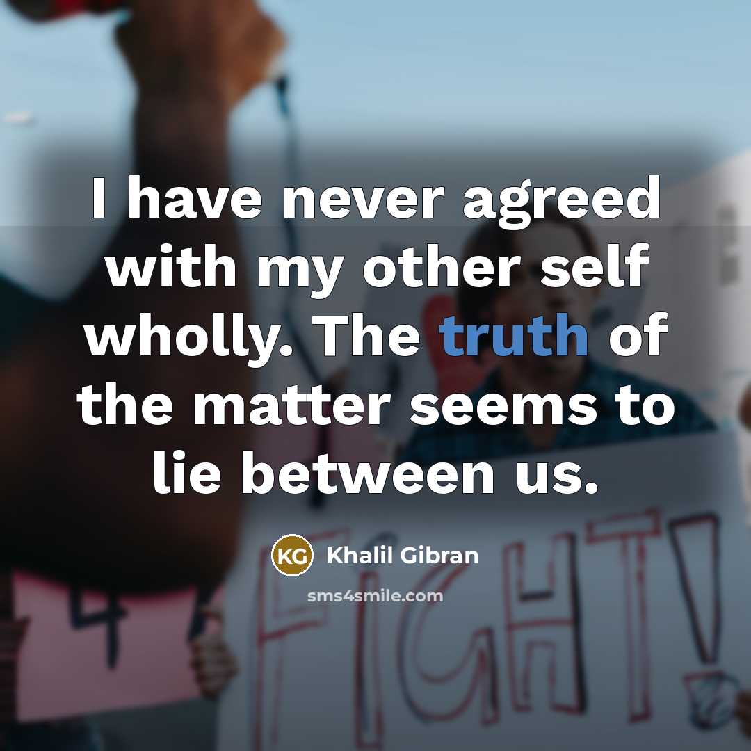 “I have never agreed with my other self wholly. The…” quote by Khalil Gibran