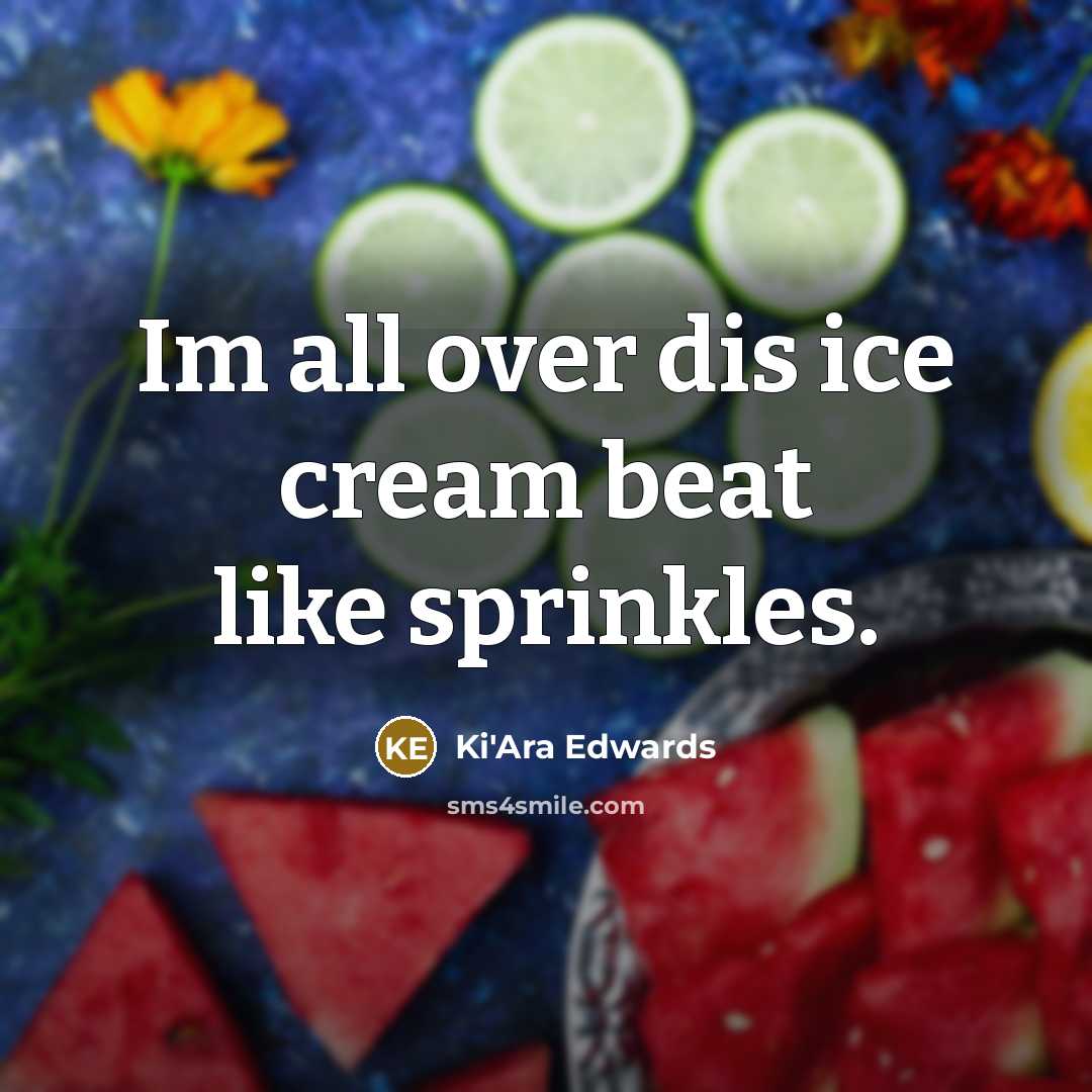 “Im all over dis ice cream beat like sprinkles.” quote by Ki'Ara Edwards