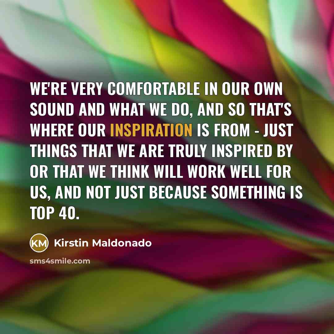 “We're very comfortable in our own sound and what we…” quote by Kirstin Maldonado