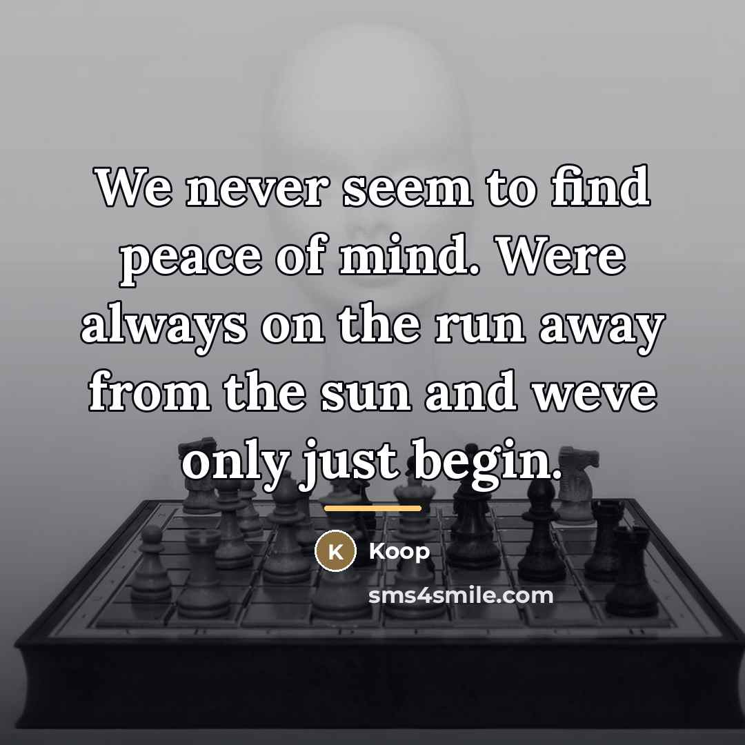 “We never seem to find peace of mind. Were always…” quote by Koop