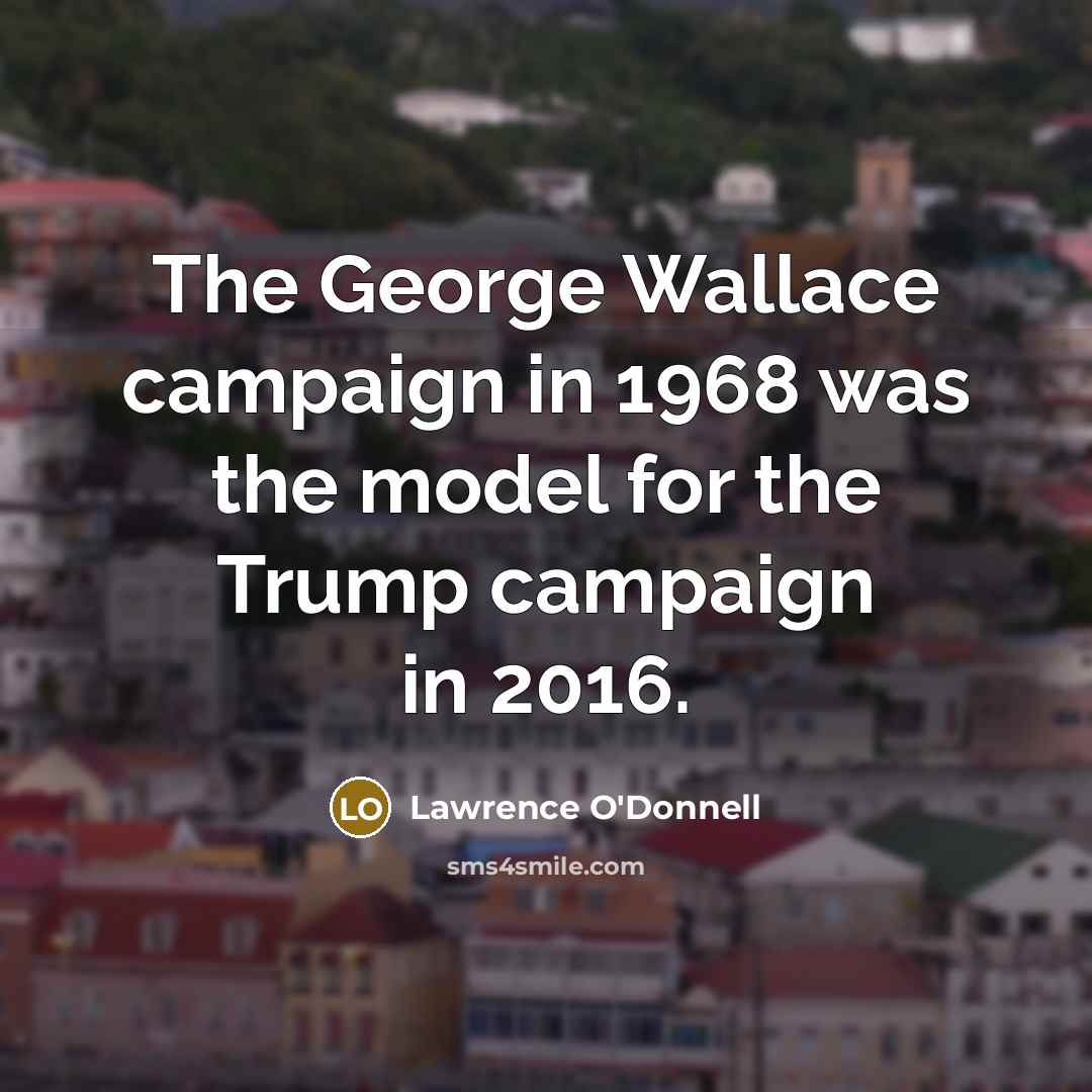 “The George Wallace campaign in 1968 was the model for…” quote by Lawrence O'Donnell