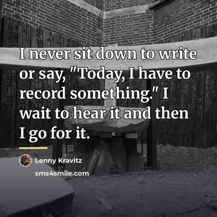 “I never sit down to write or say, "Today, I…” quote by Lenny Kravitz